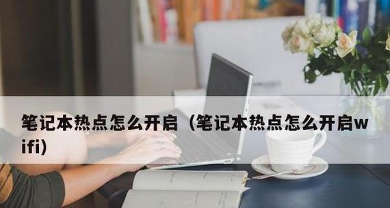 笔记本无线热点设置及使用指南（轻松分享网络连接）