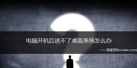 电脑开机无法进入桌面的解决办法（快速解决无法进入桌面的电脑开机问题）