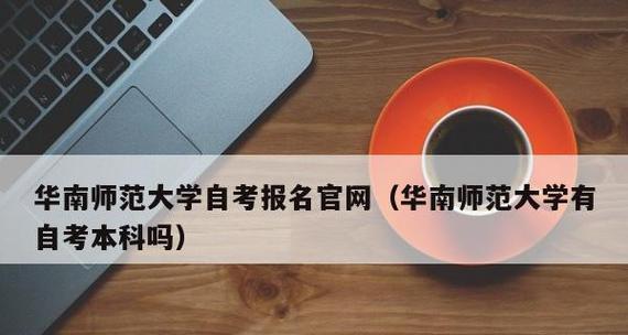 探寻广州华南师范大学自考招生官网的魅力（了解自考招生政策）