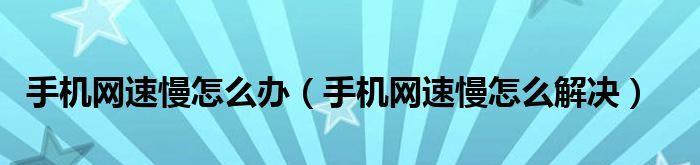 手机网速慢怎么处理（解决方法大揭秘）