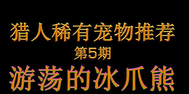 魔兽世界猎人如何指定驯服野兽？驯服野兽的正确方法是什么？